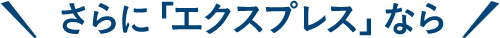 さらに「エクスプレス」なら