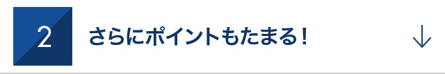 2　さらにポイントもたまる！